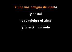 Y una voz antigua dc viento

y de sal
te requiehra el alma

y la estz'a llamando