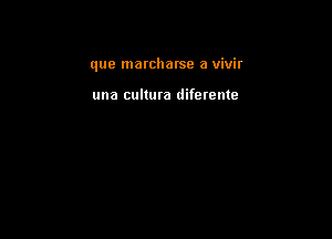 que marcharse a vivit

una cultura difeteme