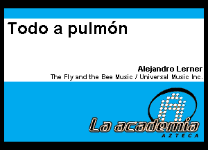 Todo a pulm6n

Alejandro Lerner
The Flyand the Bee Music I Universal Music Inc.

L.
L? ml .1!than

l.'ll1