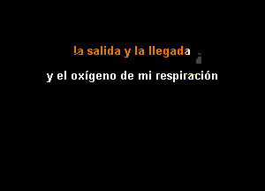 la salida y la llegada i

y el oxigeno de mi respirarcitin