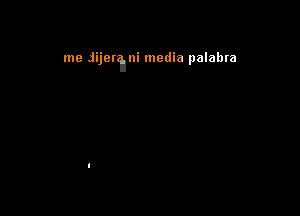 me Jijerqlni media palabra