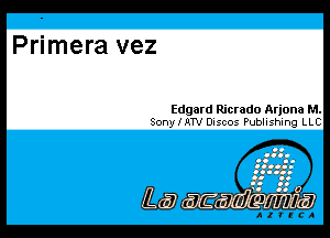 Primera vez

Edgard Ricrado Arjona M.
Sony I PEN Discos Publishing LLC

ii 47 ' a (7.417 (11(711757

.1lIIIJ
