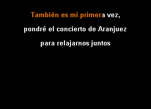 Tambifzn es mi primera vez,

pondriz cl concierto de Aranjuez

para Iclajamosjuntos