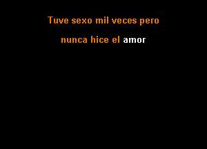 Tuve scxo mil veces pero

nunca hice el amor