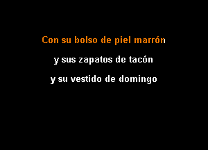 Con su holso de piel mam'm

y sus zapatos de tacfm

y su vestido de domingo
