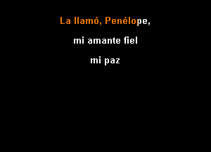La llamb, Pem'alope,

mi amame fuel

mi paz