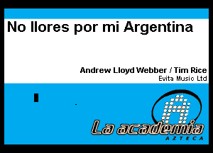 No llores por mi Argentina

Andrew Lloyd Webber rTim Rice
Evita Music Ltd

ii 47 ' F! 5.1? Mini H1121?