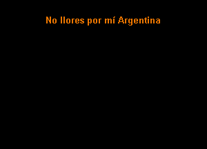 No llorcs por mi Argentina