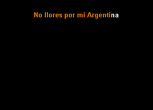 No llorcs por mi Argentina