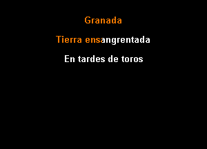 Granada

Tietra ensangremada

En tardes de toros