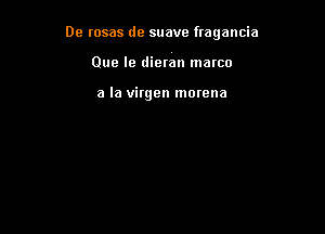 De rosas de suave fragancia

Oue le dieran matco

a la virgen momna