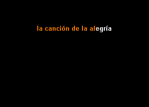 la cancidn de la alegria