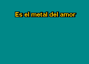 Es el metal del amor