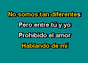 No somos tan diferentes

Pero entre tCl y yo

Prohibido el amor

Hablando de mi