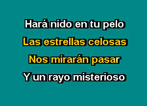 Hara nido en tu pelo

Las estrellas celosas
Nos mirarrEm pasar

Y un rayo misterioso