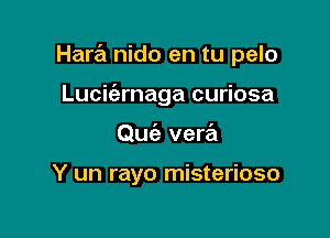 Hara nido en tu pelo

Lucicizrnaga curiosa
Quc'e vera

Y un rayo misterioso