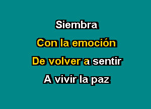 Siembra
Con la emocidn

De volver a sentir

A vivir Ia paz