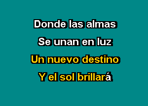 Donde las almas

Se unan en luz

Un nuevo destino

Y el sol brillartit