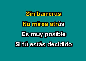 Sin barreras

No mires atras

Es muy posible

Si tu estzins decidido