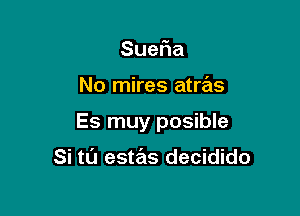 Sue a

No mires atras

Es muy posible

Si tu estzins decidido