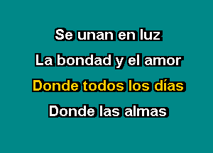 Se unan en luz

La bondad y el amor

Donde todos los dias

Donde Ias almas