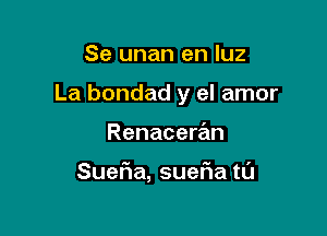 Se unan en luz

La bondad y el amor

Renaceran

SueFIa, suefla tl'J