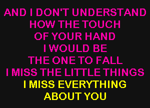 IMISS EVERYTHING
ABOUT YOU