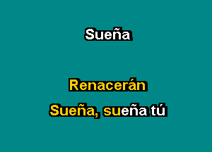 Sue a

Renaceran

Sue a,sue atu