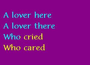 A lover here
A lover there

Who cried
Who cared