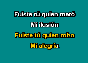 Fuiste tL'I quien matc')

Mi ilusibn

Fuiste t0 quien robo

Mi alegria