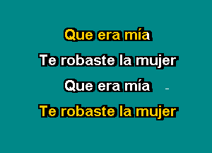 Que era mia
Te robaste la mujer

Que era mia -

Te robaste la mujer