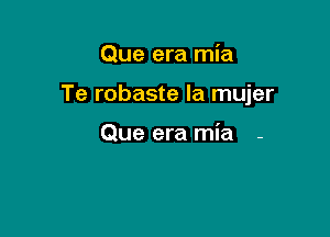 Que era mia

Te robaste la mujer

Que era mia -