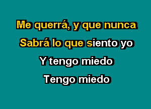 Me querra, y que nunca

Sabra lo que siento yo

Y tengo miedo

Tengo miedo