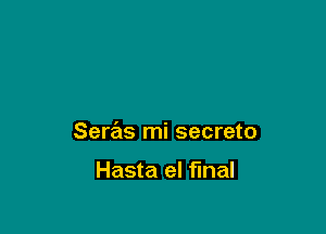 Seras mi secreto

Hasta el final