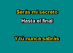 Seras mi secreto

Hasta el final

Y tL'J nunca sabras