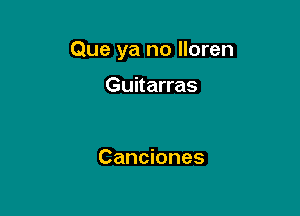 Que ya no lloren

Guitarras

Canciones