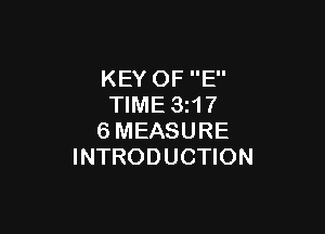 KEY OF E
TIME 3217

6MEASURE
INTRODUCTION