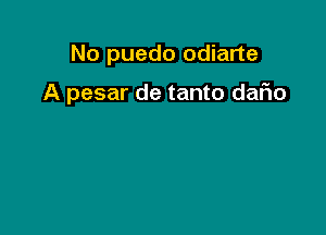 No puedo odiarte

A pesar de tanto daFIo