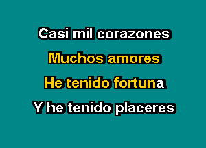 Casi mil corazones
Muchos amores

He tenido fortuna

Y he tenido placeres