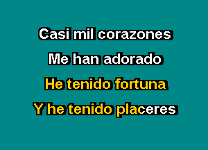 Casi mil corazones
Me han adorado

He tenido fortuna

Y he tenido placeres