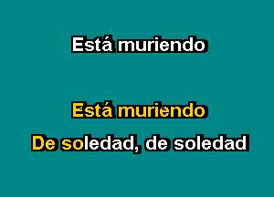 Esta muriendo

Esta muriendo

De soledad, de soledad