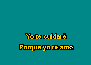 Yo te cuidarie

Porque yo te amo