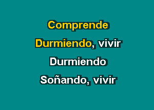 Comprende
Durmiendo, vivir

Durmiendo

Soflando, vivir