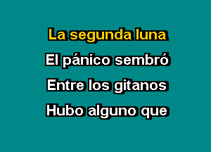 La segunda luna
El panico sembrc')

Entre Ios gitanos

Hubo alguno que