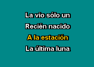 La vio sdlo un
Recit'an nacido

A la estacibn

La Ultima luna