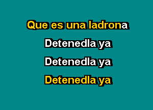 Que es una ladrona
Detenedla ya

Detenedla ya

Detenedla ya