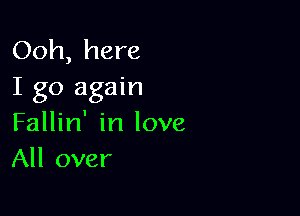 Ooh, here
I go again

Fallin' in love
All over