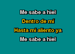 Me sabe a hiel

Dentro de mi

Hasta mi aliento ya

Me sabe a hiel