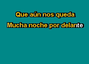 Que aim nos queda

Mucha noche por delante