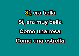 Si, era bella

Si, era muy bella

Como una rosa

Como una estrella